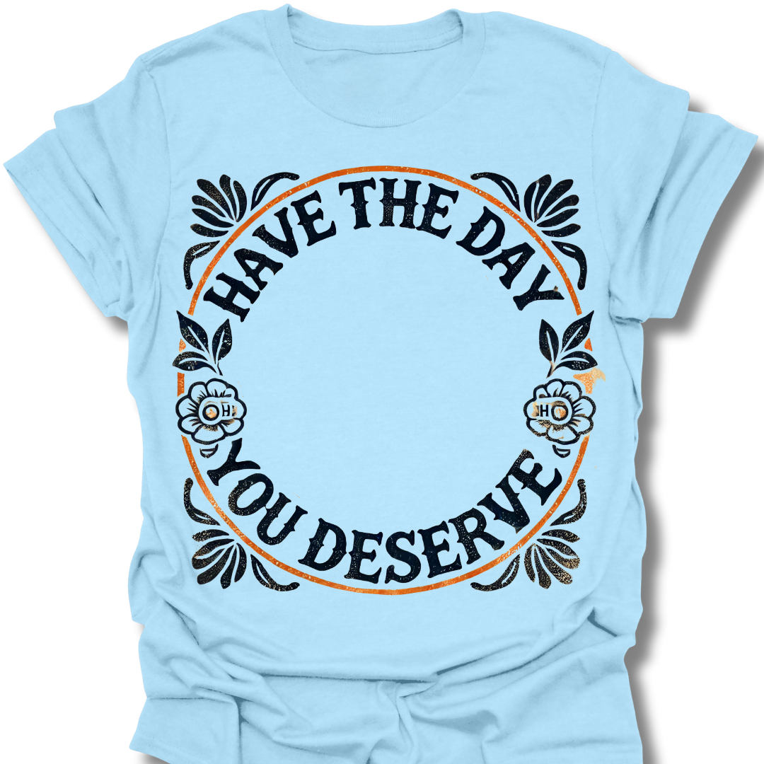 "Day You Deserve" Shirt