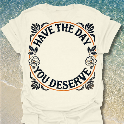 "Day You Deserve" Shirt