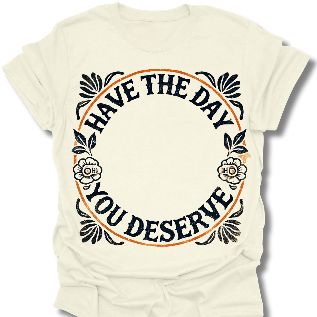 "Day You Deserve" Shirt